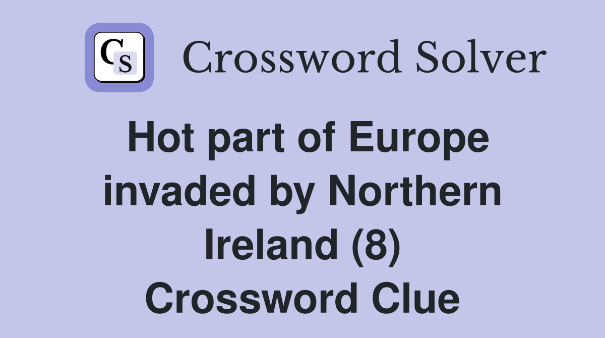 Hot part of Europe invaded by Northern Ireland (8) Crossword Clue