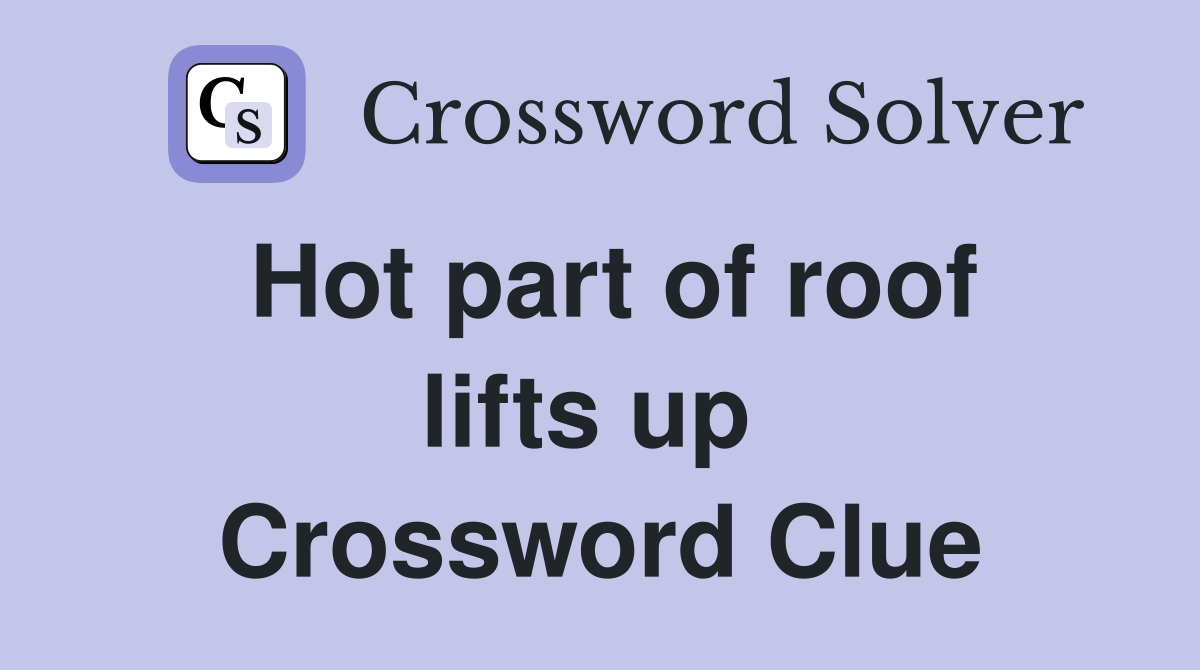 Hot part of roof lifts up  Crossword Clue
