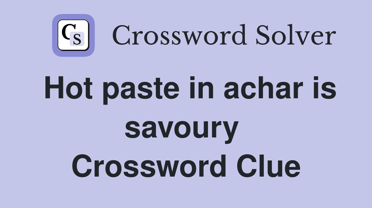 Hot paste in achar is savoury  Crossword Clue