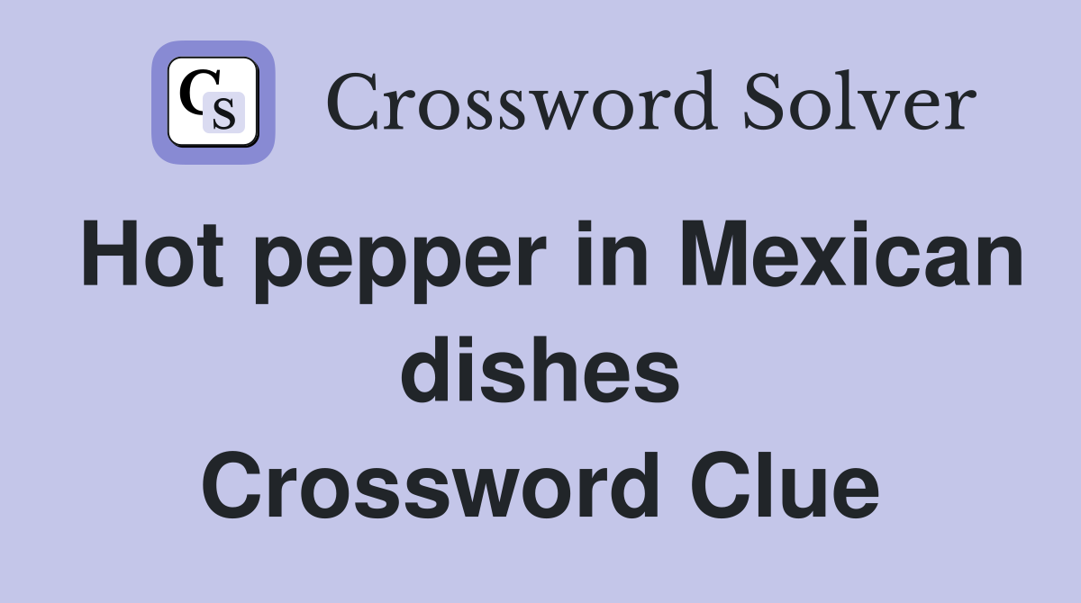 Hot pepper in Mexican dishes Crossword Clue