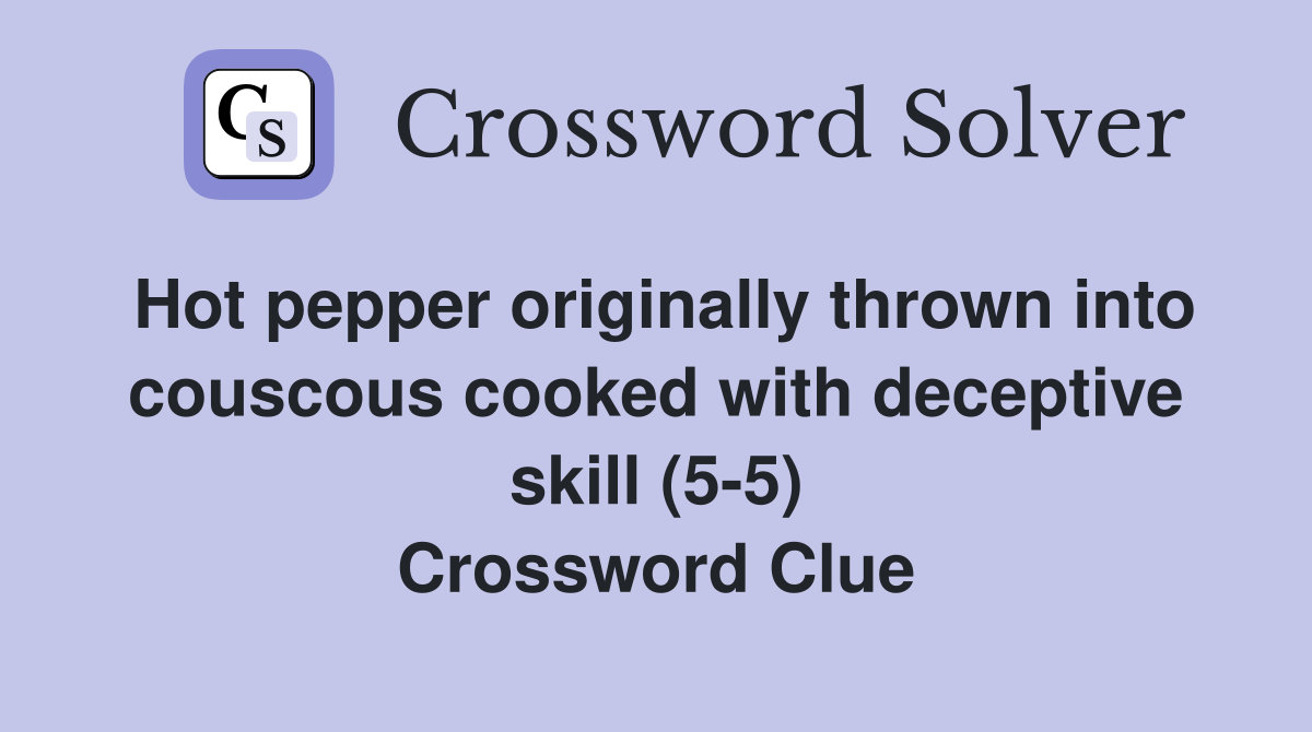 Hot pepper originally thrown into couscous cooked with deceptive skill (5-5) Crossword Clue