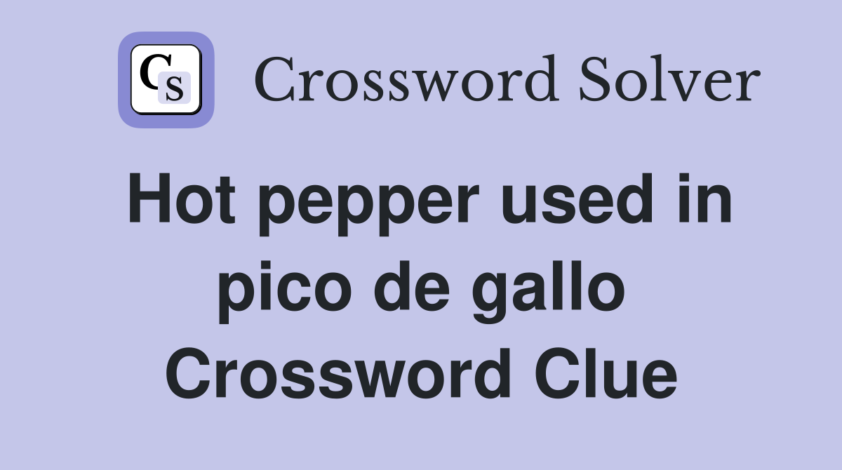 Hot pepper used in pico de gallo Crossword Clue