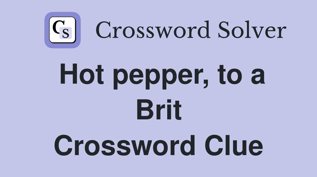 Hot pepper, to a Brit Crossword Clue