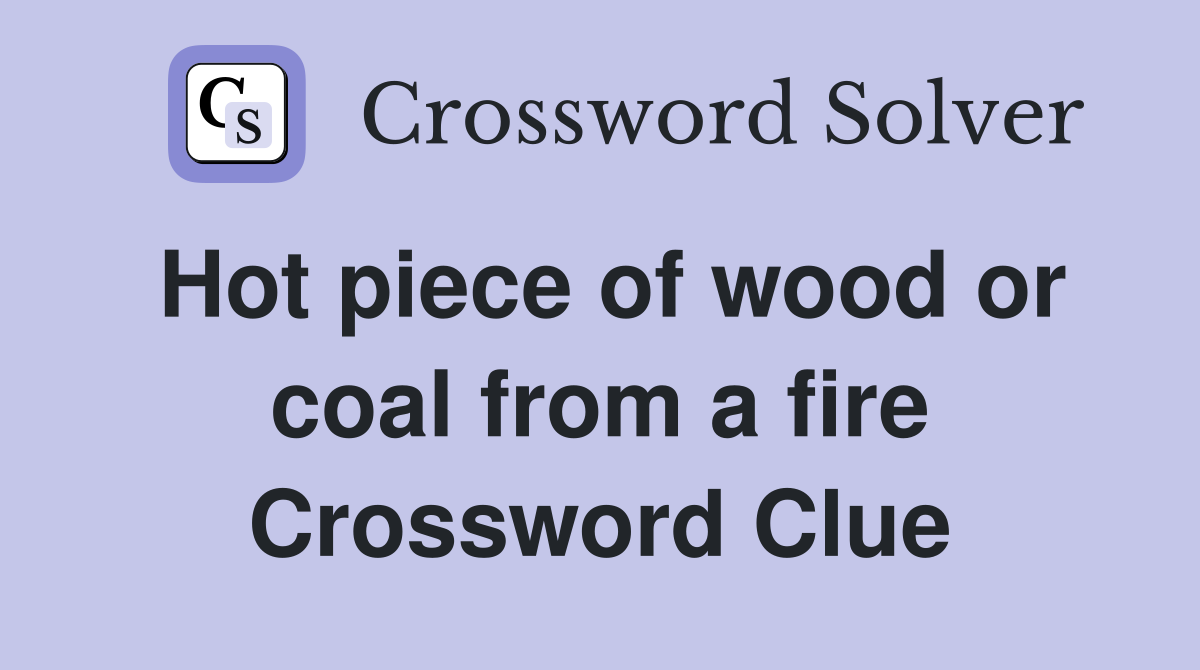Hot piece of wood or coal from a fire Crossword Clue