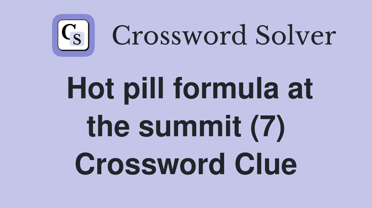 Hot pill formula at the summit (7) Crossword Clue