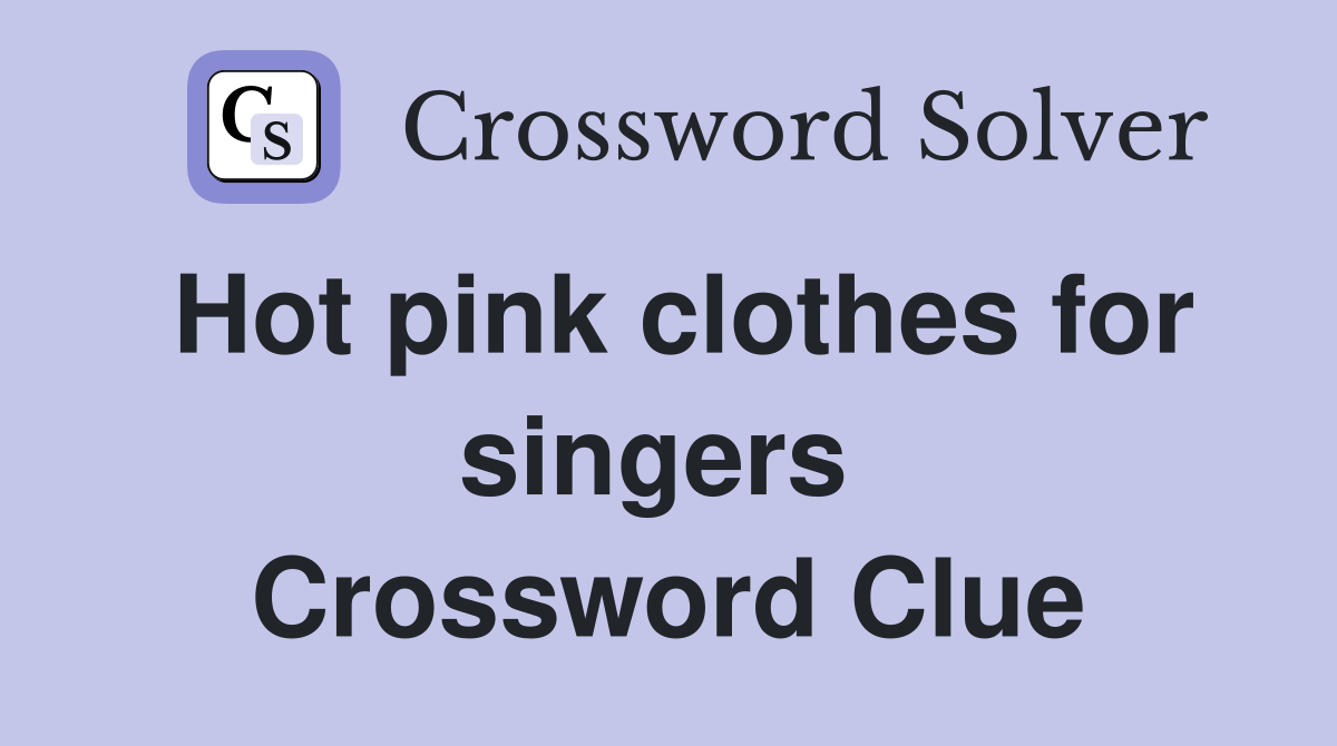 Hot pink clothes for singers  Crossword Clue