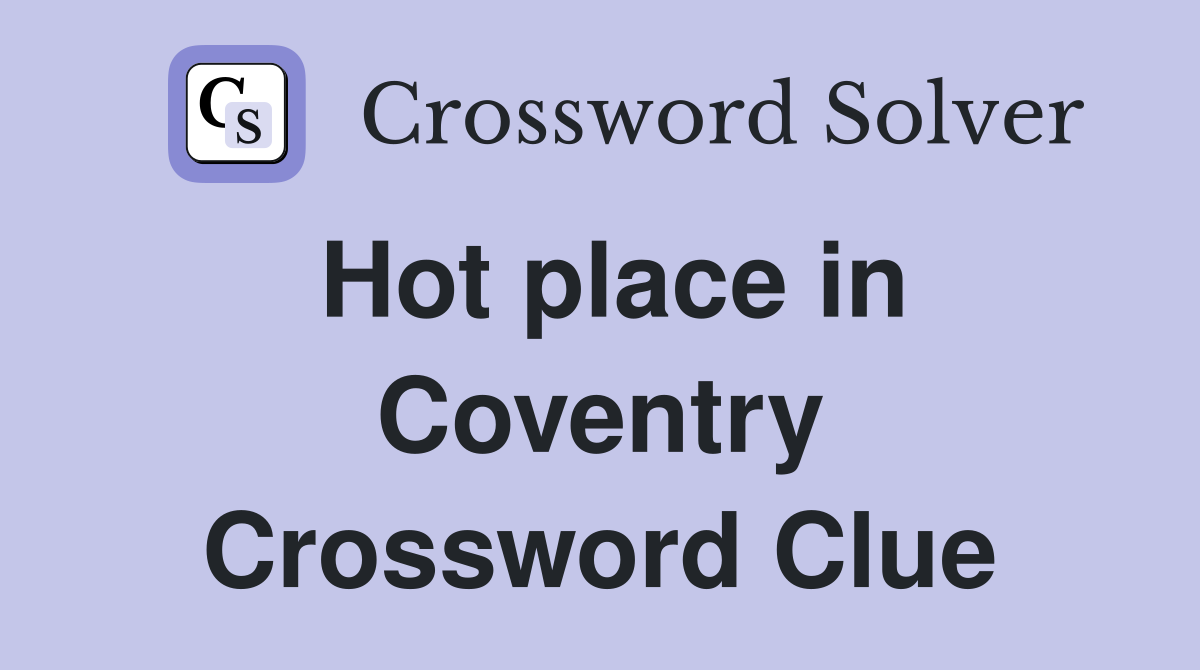Hot place in Coventry Crossword Clue