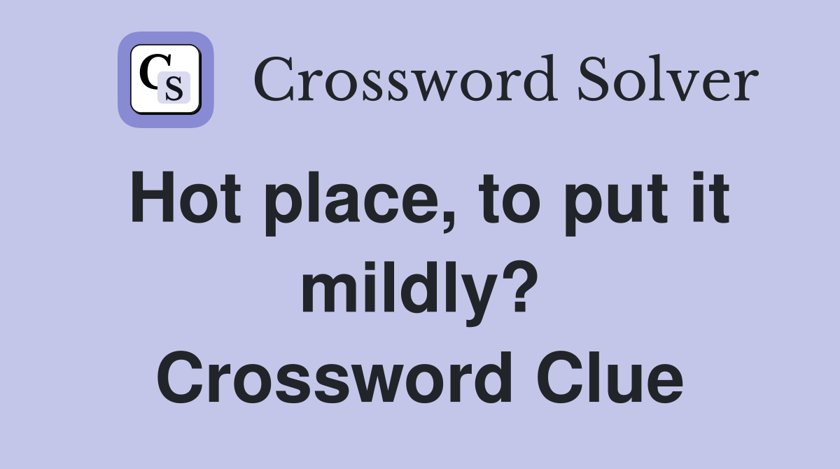 Hot place, to put it mildly? Crossword Clue