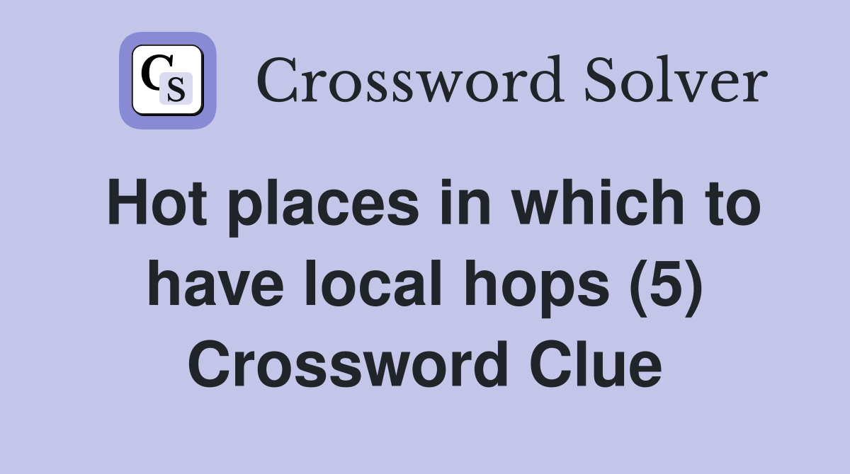 Hot places in which to have local hops (5) Crossword Clue