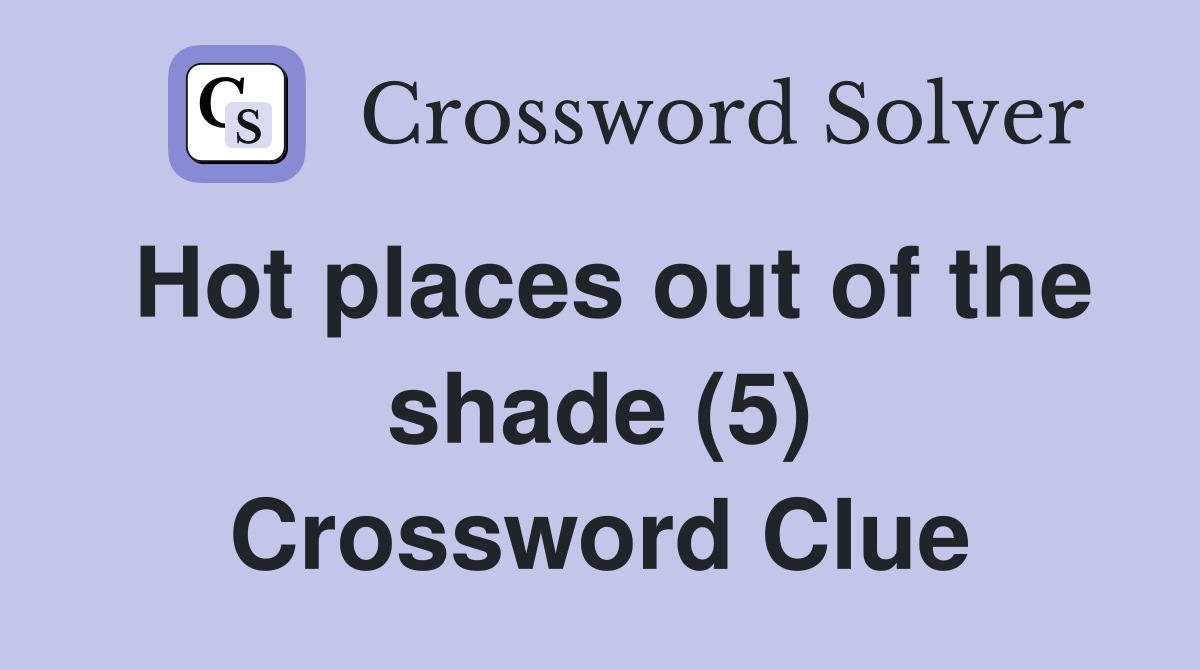 Hot places out of the shade (5) Crossword Clue