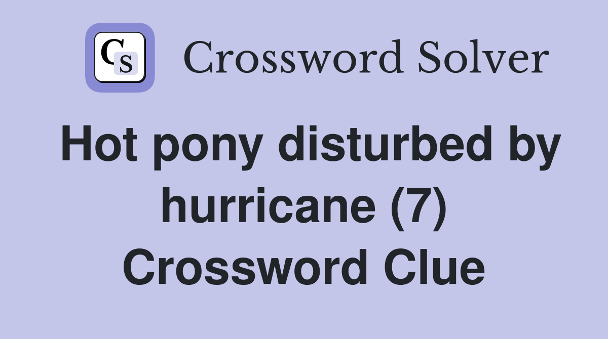 Hot pony disturbed by hurricane (7) Crossword Clue