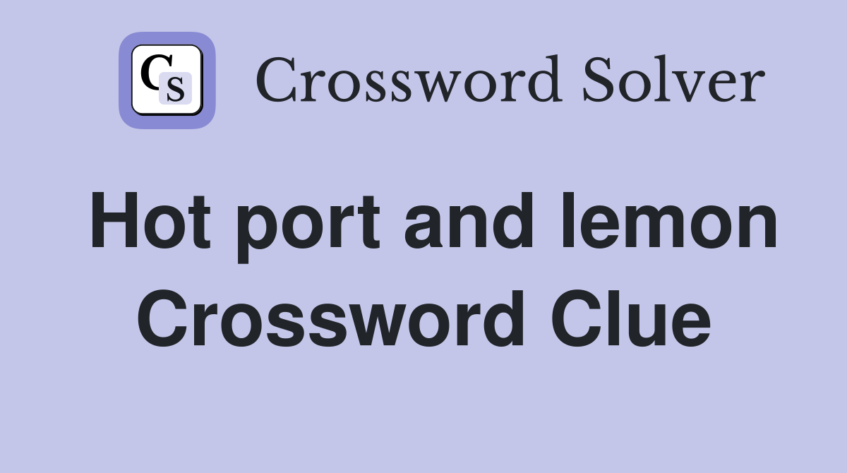 Hot port and lemon Crossword Clue