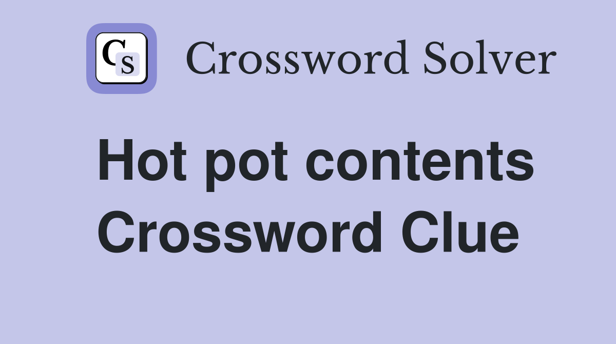 Hot pot contents Crossword Clue