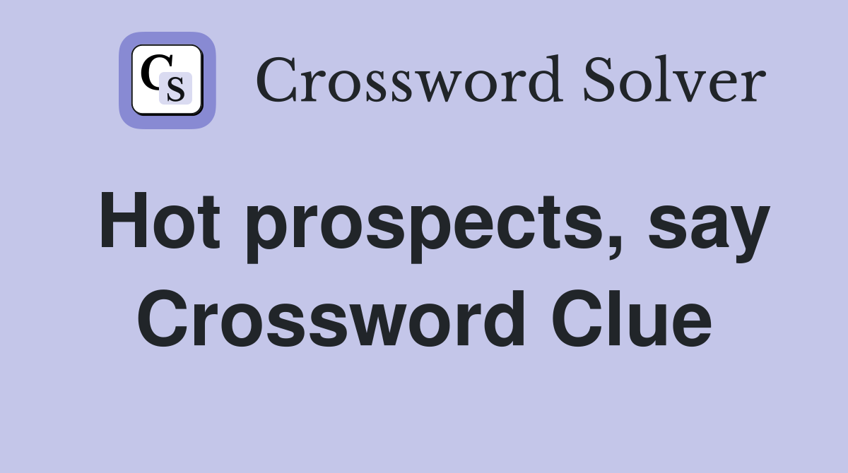 Hot prospects, say Crossword Clue