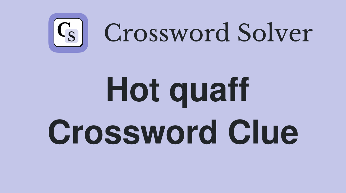 Hot quaff Crossword Clue
