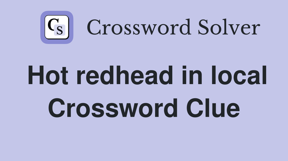 Hot redhead in local Crossword Clue