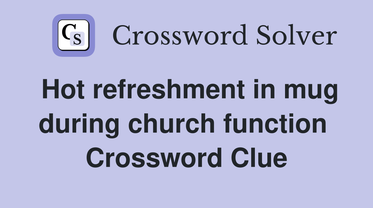 Hot refreshment in mug during church function  Crossword Clue