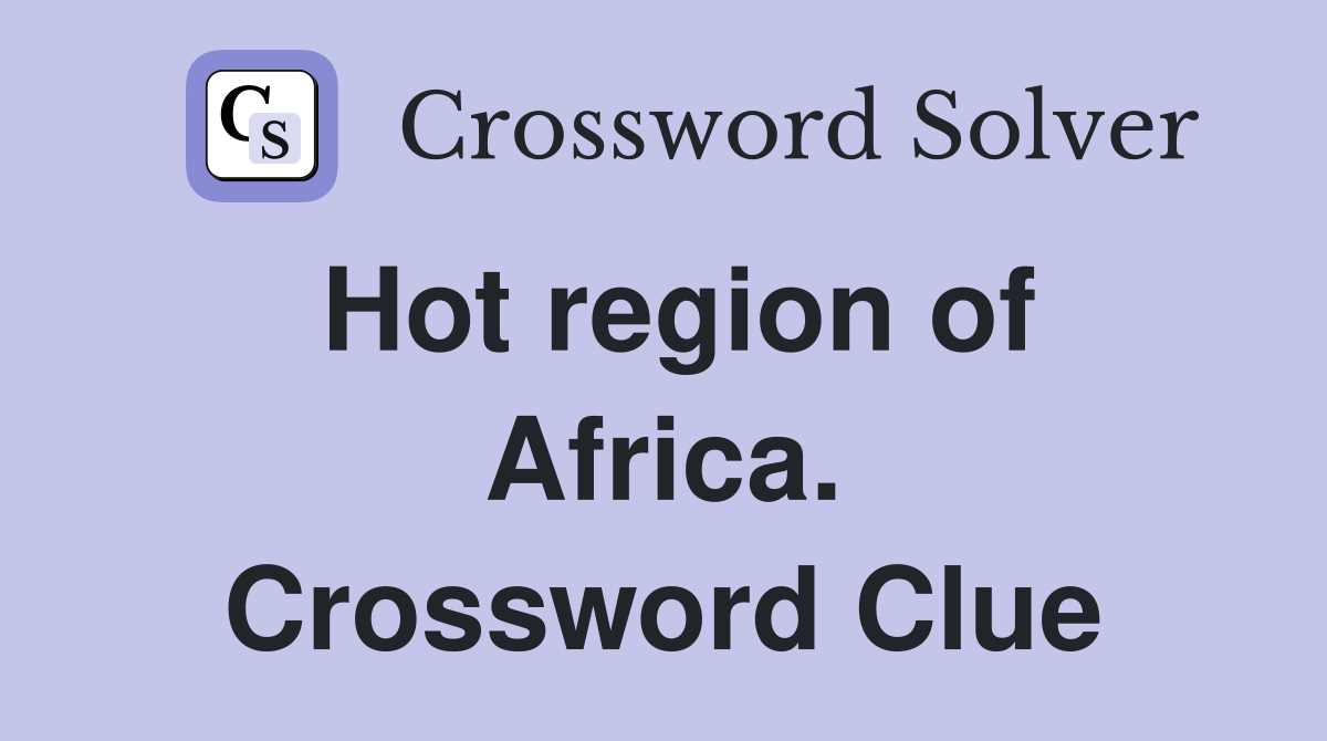 Hot region of Africa. Crossword Clue