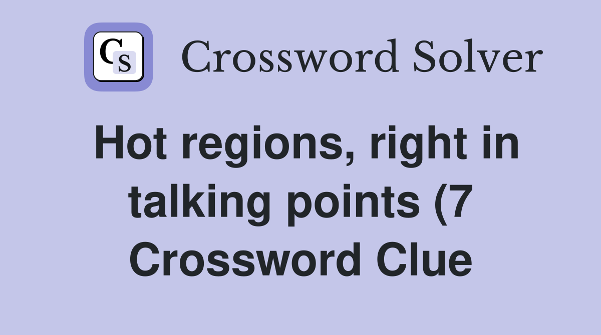 Hot regions right in talking points (7) Crossword Clue Answers Hot regions right in talking points (7) Crossword Clue Answers