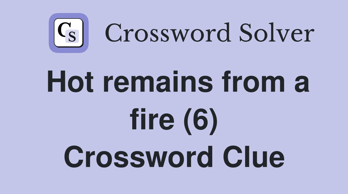 Hot remains from a fire (6) Crossword Clue