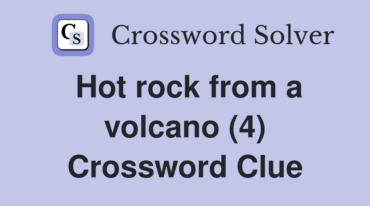 Hot rock from a volcano (4) Crossword Clue