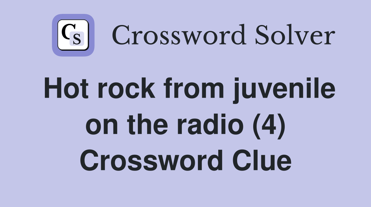 Hot rock from juvenile on the radio (4) Crossword Clue