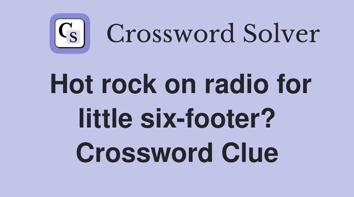 Hot rock on radio for little six-footer? Crossword Clue