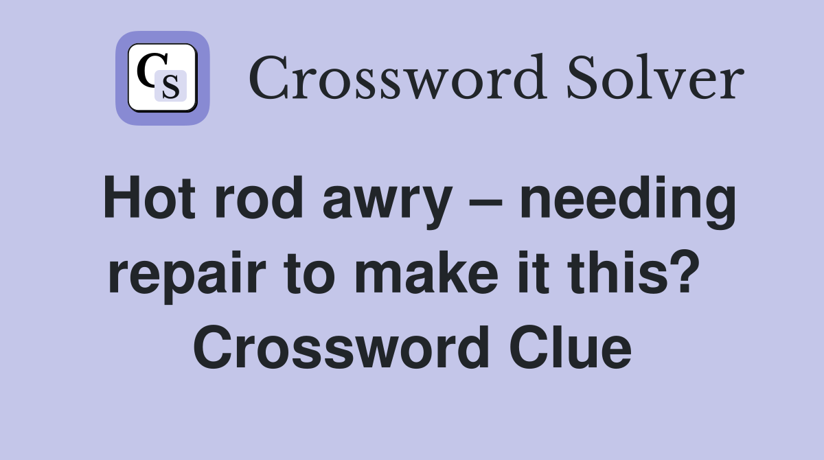 Hot rod awry – needing repair to make it this?  Crossword Clue