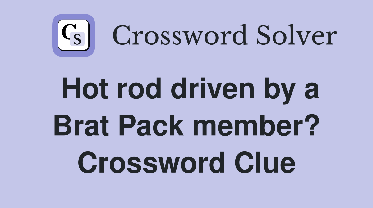 Hot rod driven by a Brat Pack member? Crossword Clue