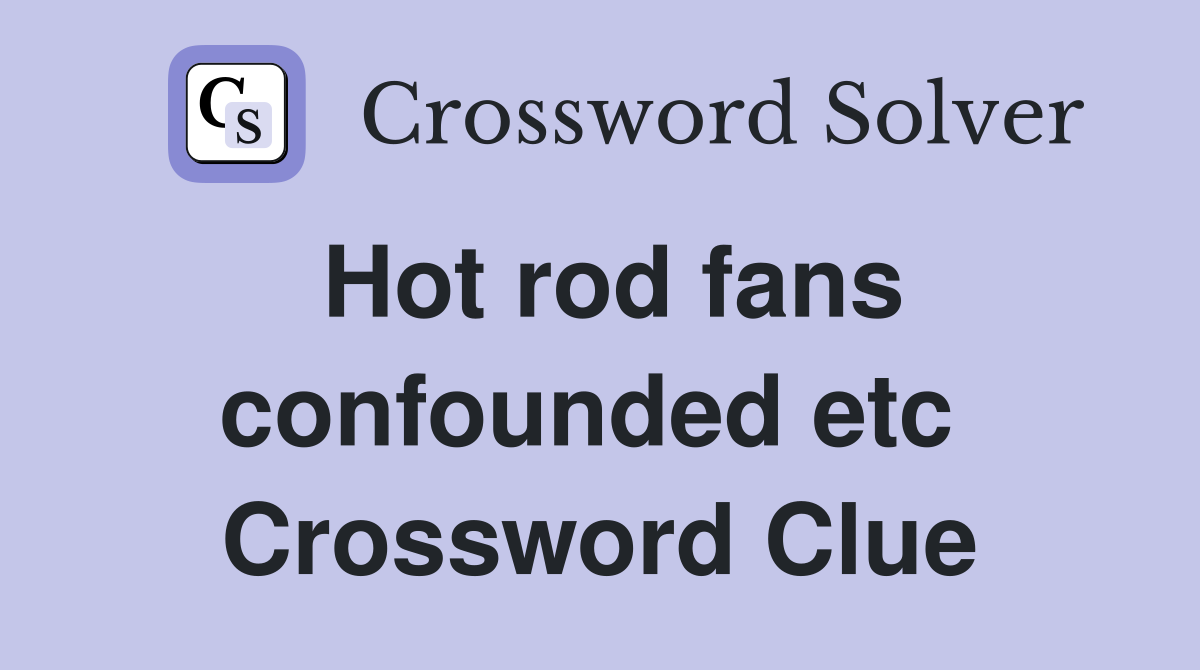 Hot rod fans confounded etc  Crossword Clue