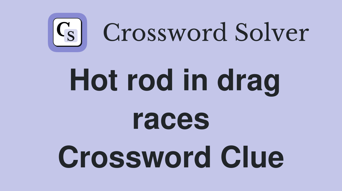 Hot rod in drag races Crossword Clue