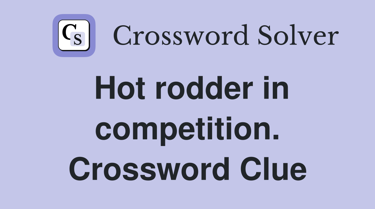 Hot rodder in competition. Crossword Clue