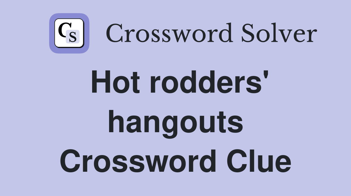 Hot rodders' hangouts Crossword Clue