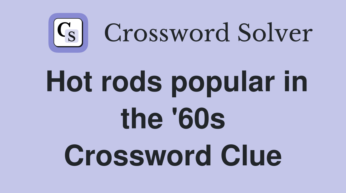 Hot rods popular in the '60s Crossword Clue