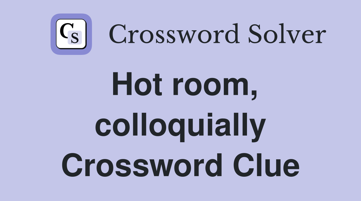 Hot room, colloquially Crossword Clue