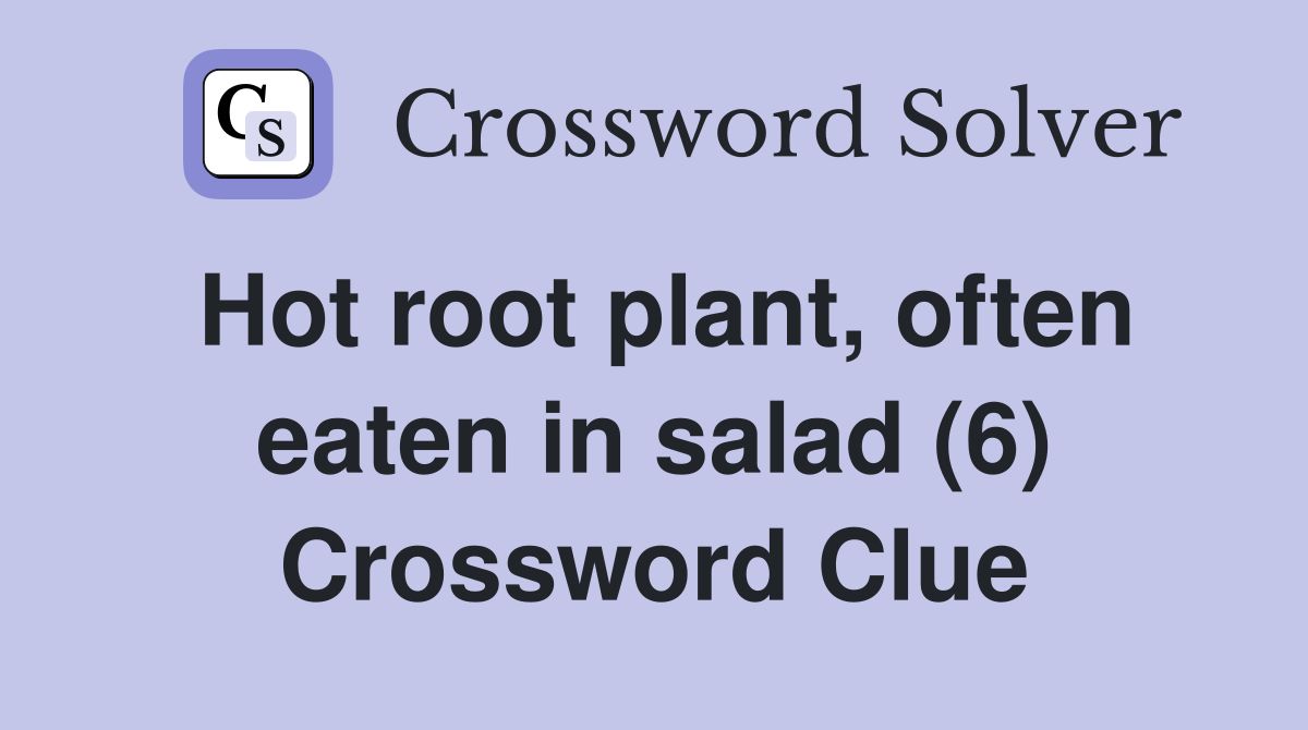 Hot root plant, often eaten in salad (6) Crossword Clue