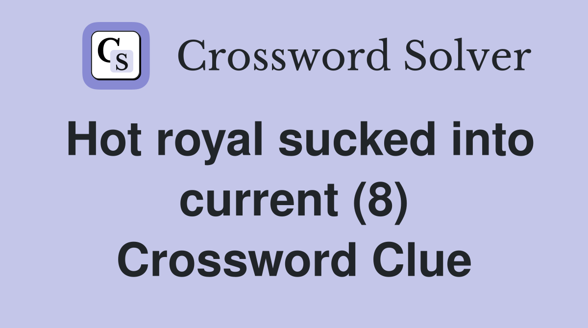 Hot royal sucked into current (8) Crossword Clue