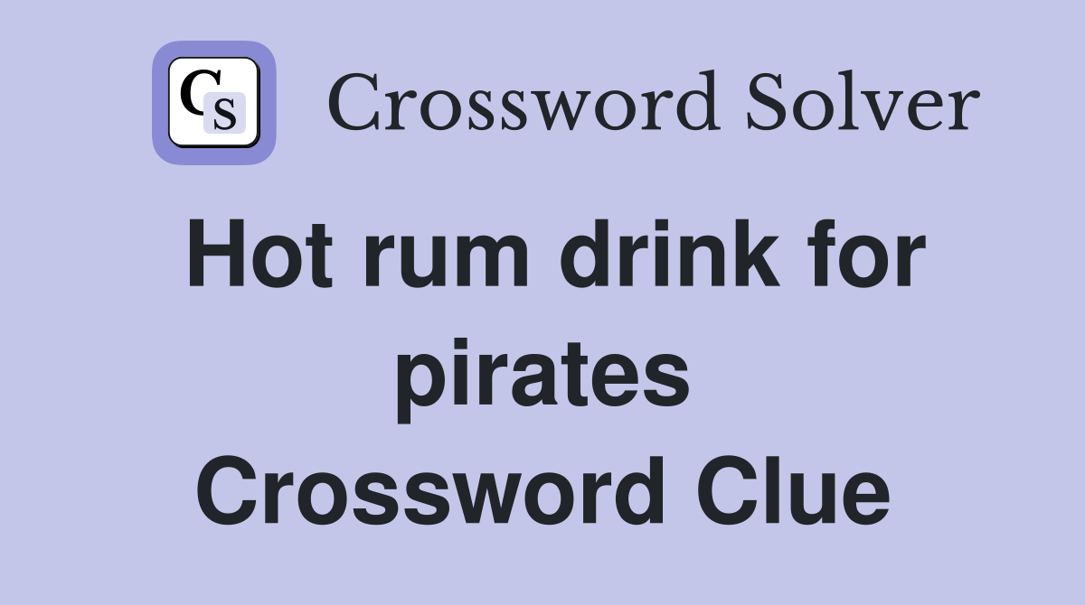 Hot rum drink for pirates Crossword Clue