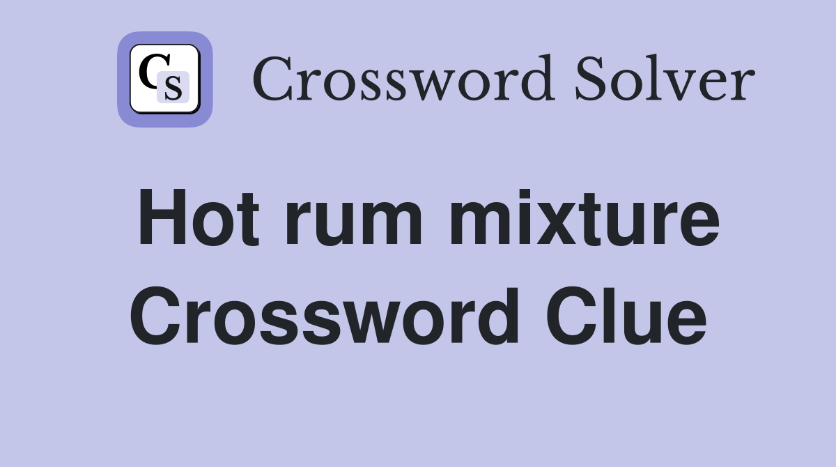 Hot rum mixture Crossword Clue