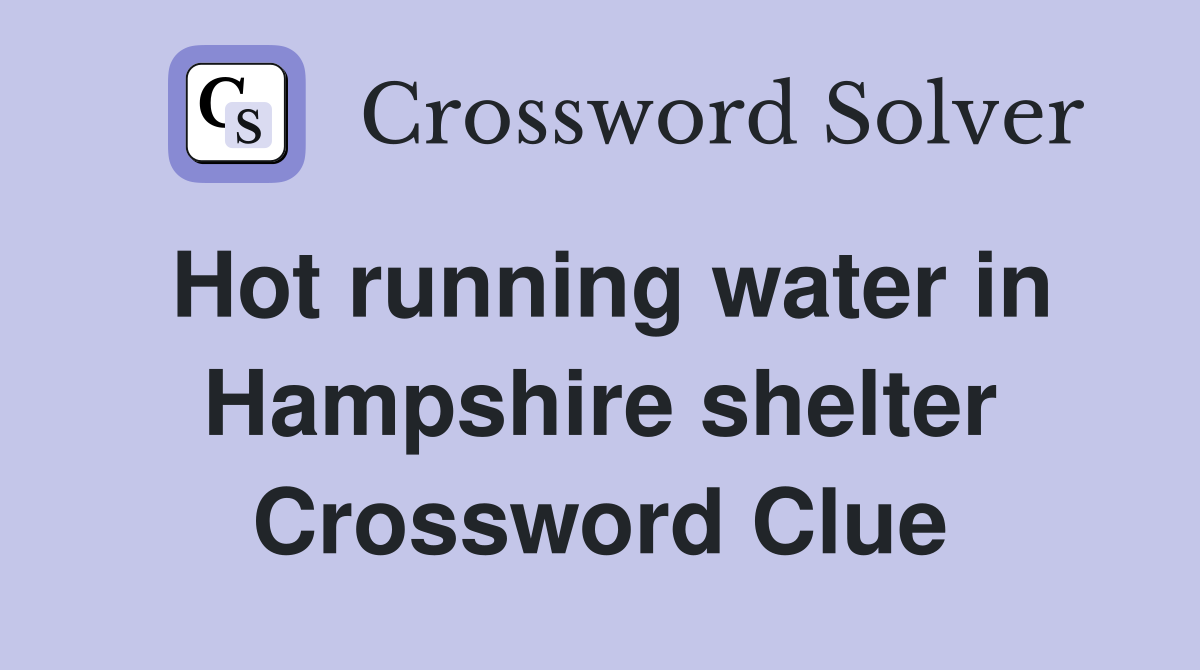 Hot running water in Hampshire shelter Crossword Clue