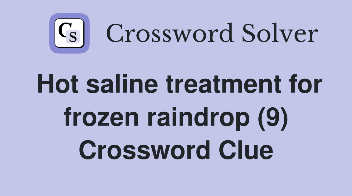 Hot saline treatment for frozen raindrop (9) Crossword Clue