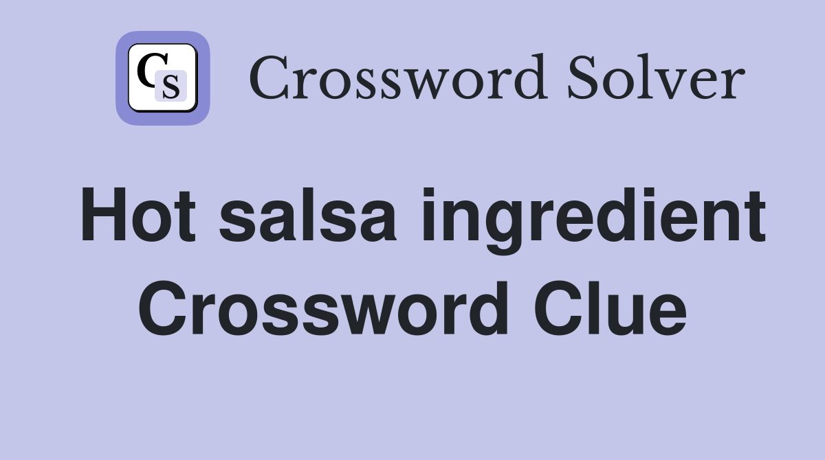 Hot salsa ingredient Crossword Clue