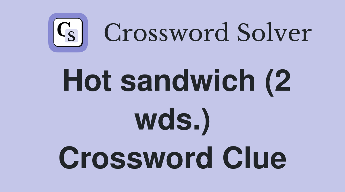 Hot sandwich (2 wds.) Crossword Clue