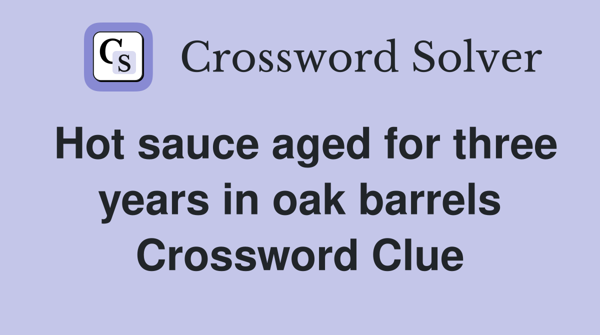 Hot sauce aged for three years in oak barrels Crossword Clue