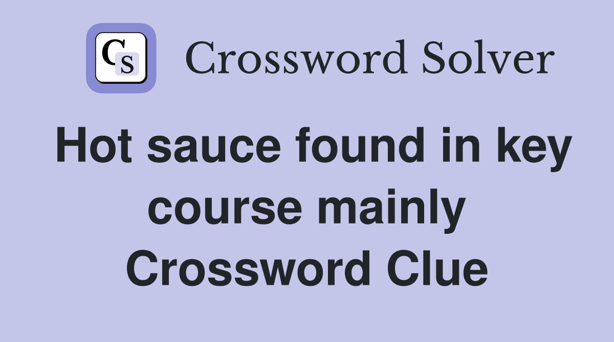 Hot sauce found in key course mainly Crossword Clue
