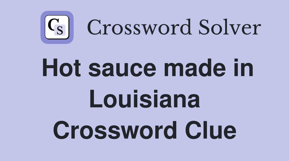 Hot sauce made in Louisiana Crossword Clue