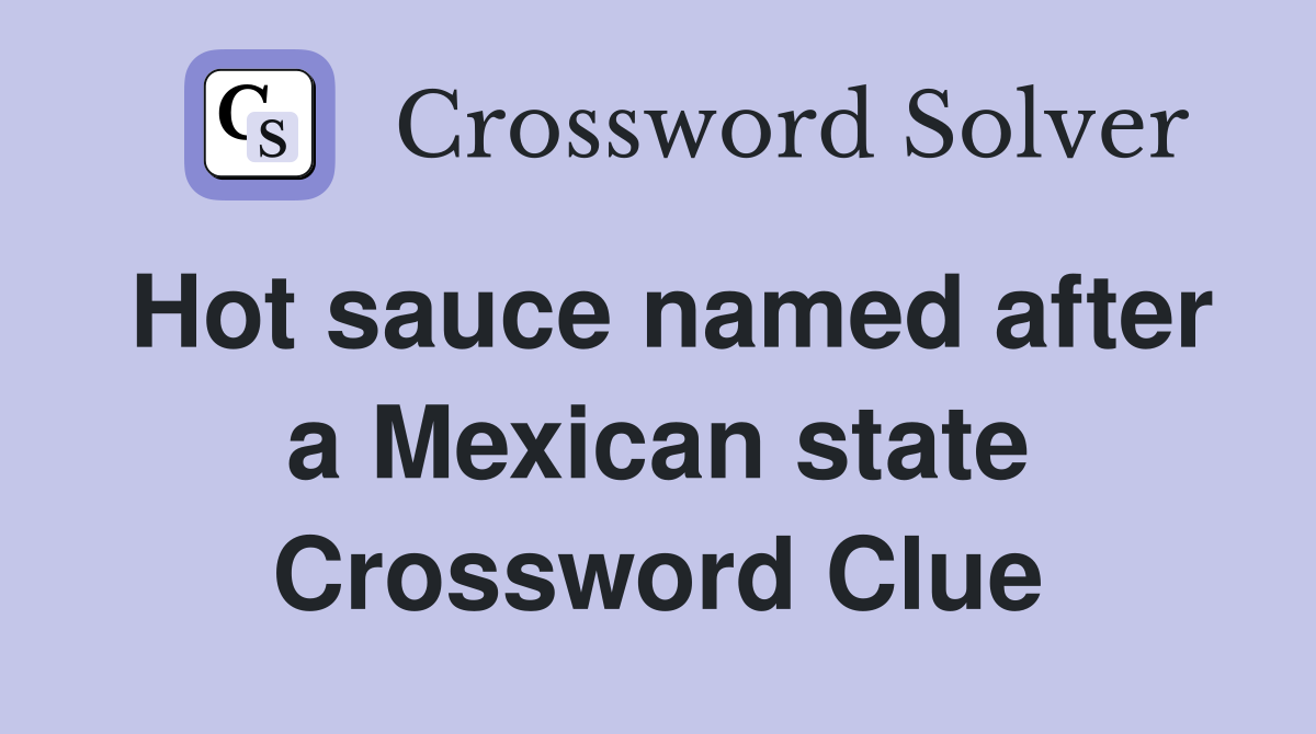 Hot sauce named after a Mexican state Crossword Clue Answers