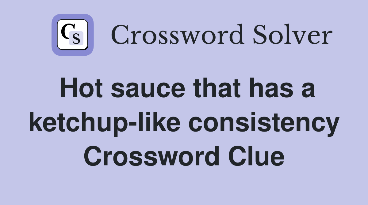 Hot sauce that has a ketchup-like consistency Crossword Clue