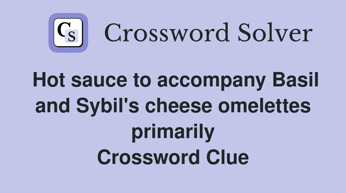 Hot sauce to accompany Basil and Sybil's cheese omelettes primarily Crossword Clue