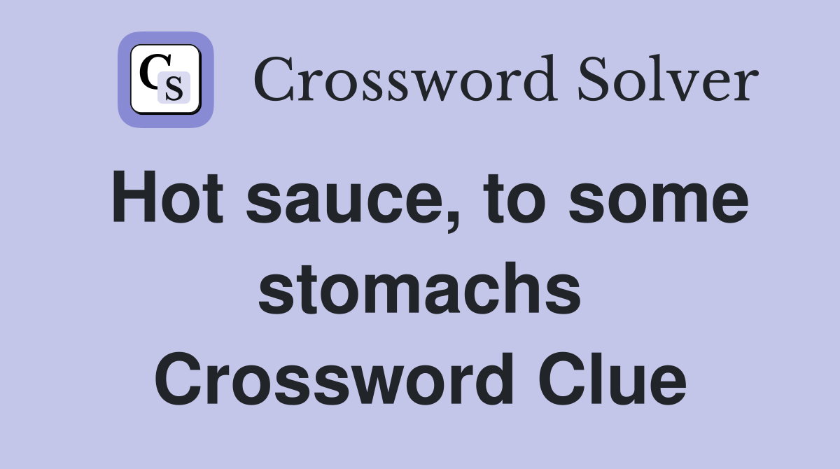 Hot sauce, to some stomachs Crossword Clue